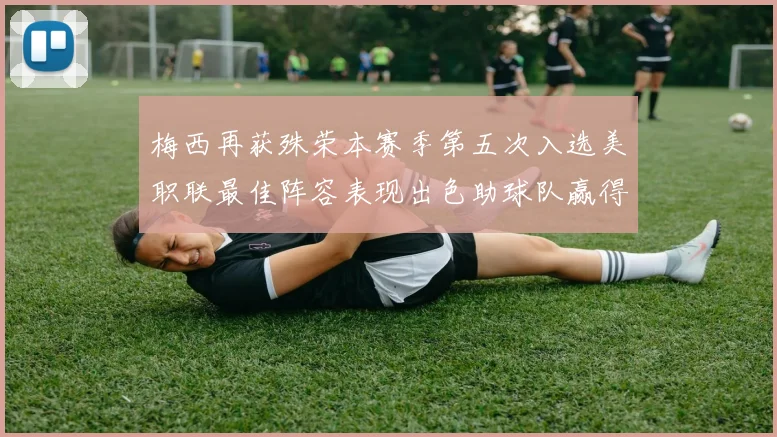 梅西再获殊荣本赛季第五次入选美职联最佳阵容表现出色助球队赢得胜利