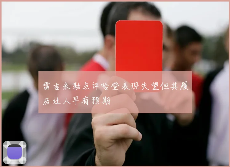 雷吉米勒点评哈登表现失望但其履历让人早有预期