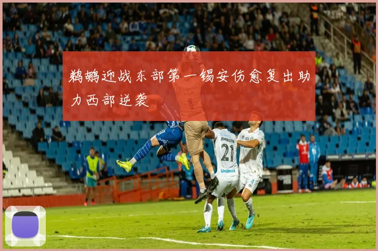 鹈鹕迎战东部第一锡安伤愈复出助力西部逆袭